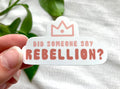 'Did Someone Say Rebellion?' Vinyl Sticker
